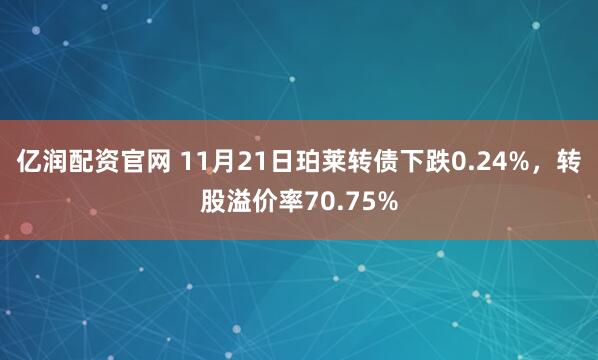 亿润配资官网 11月21日珀莱转债下跌0.24%，转股溢价率70.75%